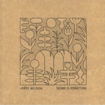 Jared Wilson - Seeing Is Forgetting